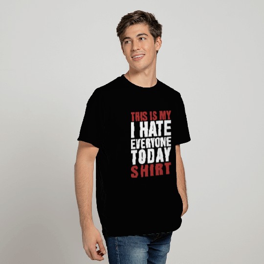 This is my i hate everyone today T Shirts