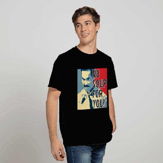 No Soup For You T Shirts