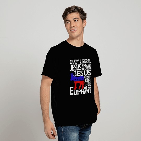 crazy liberal jesus freak because jesus didn t rid T Shirts