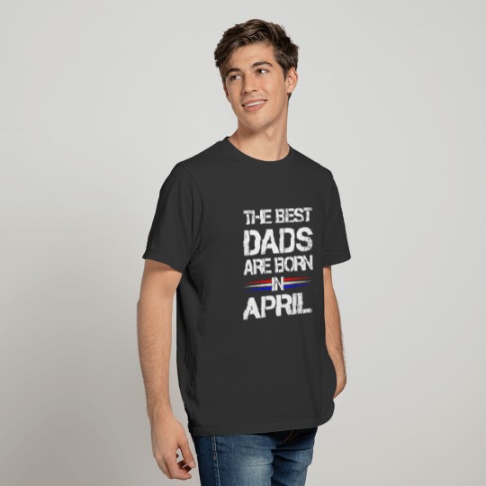 Distressed The Best Dads Are Born in April Gift T-shirt