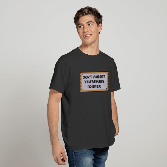 Don't Forget You're Here Forever T-shirt