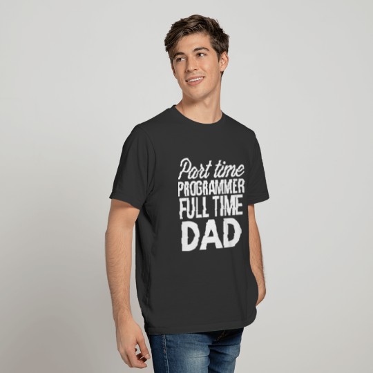 Part time Programmer Full time Dad T-shirt