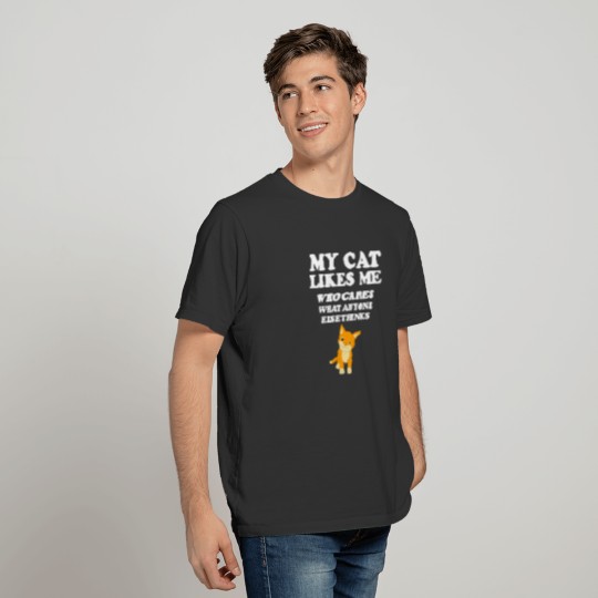 My Cat Likes Me Who Cares What Anyone Else Thinks T-shirt