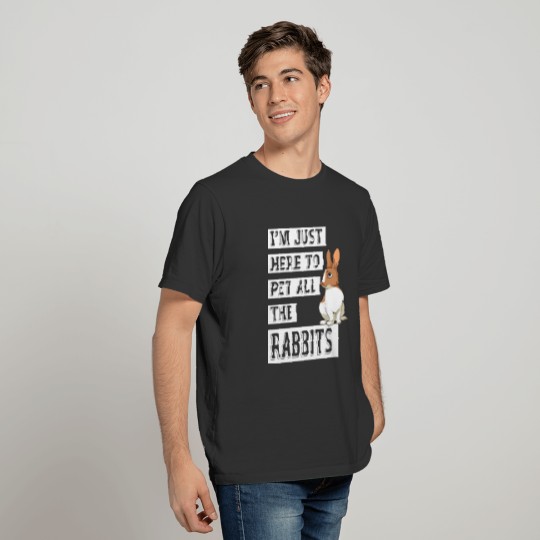 I'M Just Here To Pet All The Rabbits T-shirt