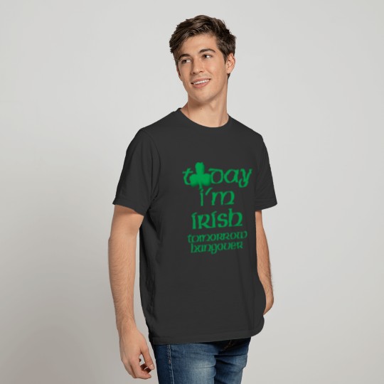 Today I'm Irish Tomorrow Hungover | Green Text T-shirt