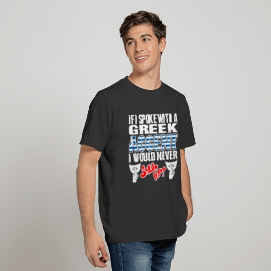 Greek Accent I Would Never Shut Up T Shirts