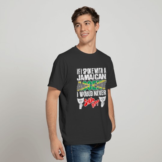 Jamaican Accent I Would Never Shut Up T Shirts