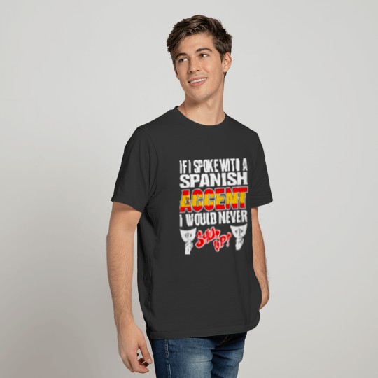 Spanish Accent I Would Never Shut Up T Shirts