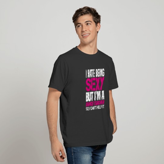 I hate being sexy - dance teacher gift shirt T-shirt