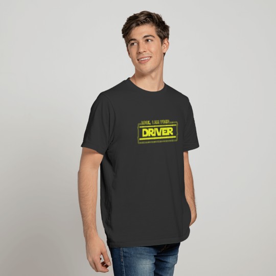 Look, I Am Your Driver T-Shirt - Funny Chauffeur T-shirt