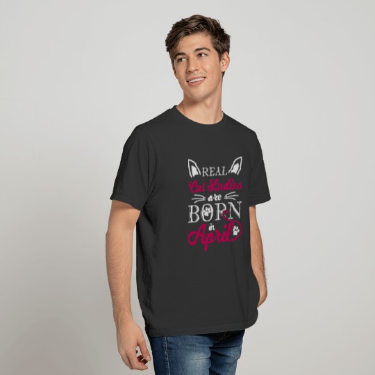 Real Cat Ladies Are Born In April T Shirts