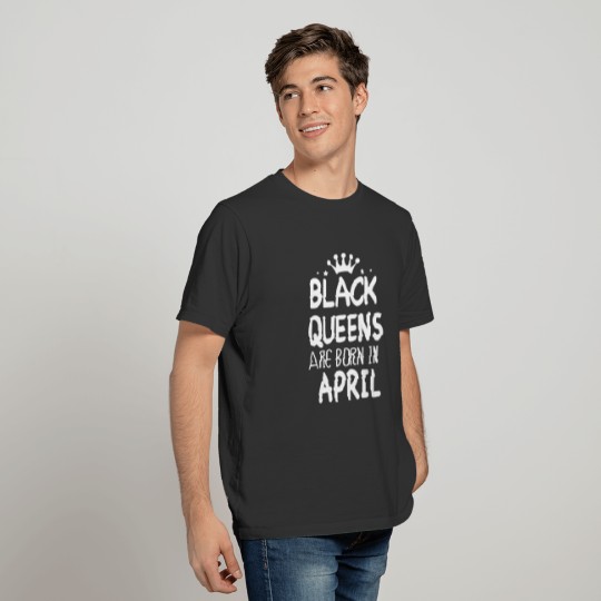 BLACK QUEEN BORN IN APRIL birthday t shirts T-shirt