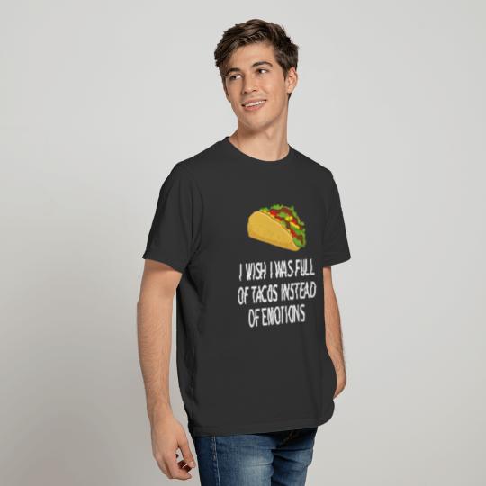 I wish I was full of Tacos instead of Emotions T-shirt