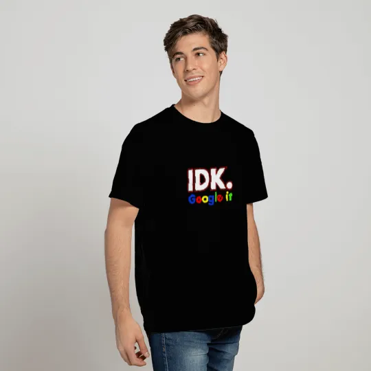 Idk google it T Shirts For Men, Women
