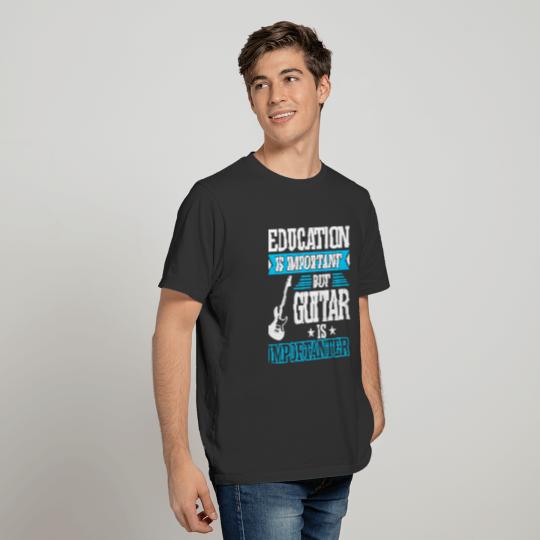 Education Is Important But Guitar Is Importanter T-shirt