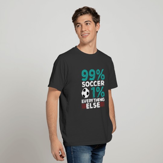 99% Soccer 1% Everything Else T-shirt