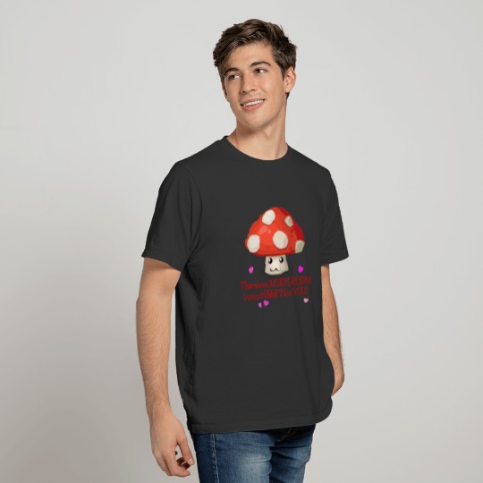 There's So Mushroom In My Heart T-shirt