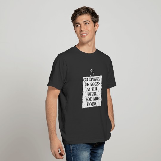 Sports Be Good At What You Are Doing Encouraging T Shirts for Men