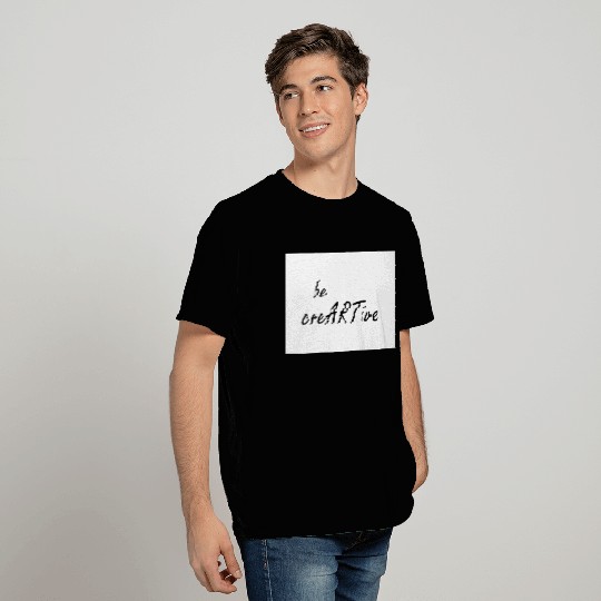 Be Creative Quote T Shirts