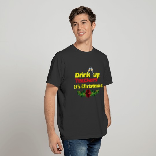 Funny Drink Up Teachers It's Christmas T-shirt