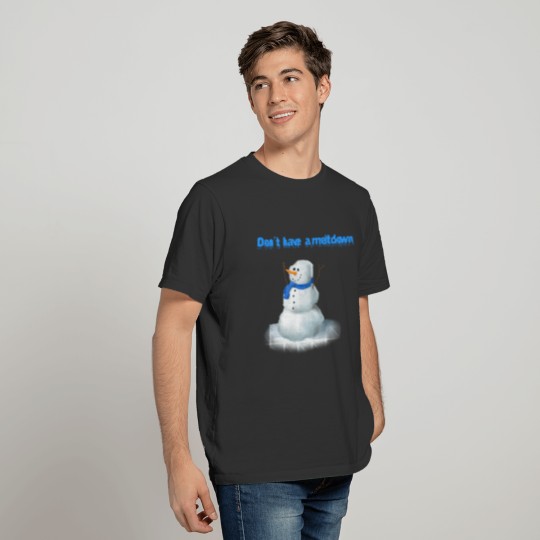 Snowman - Don't have a meltdown T-shirt