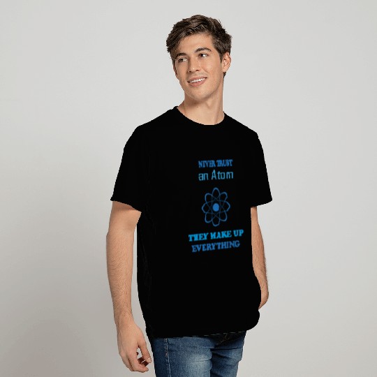 Never Trust an Atom! Gift Idea for Math Students T Shirts