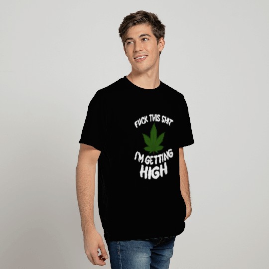 Marijuana Funny Fuck This Shit Get High Weed Smoke T Shirts