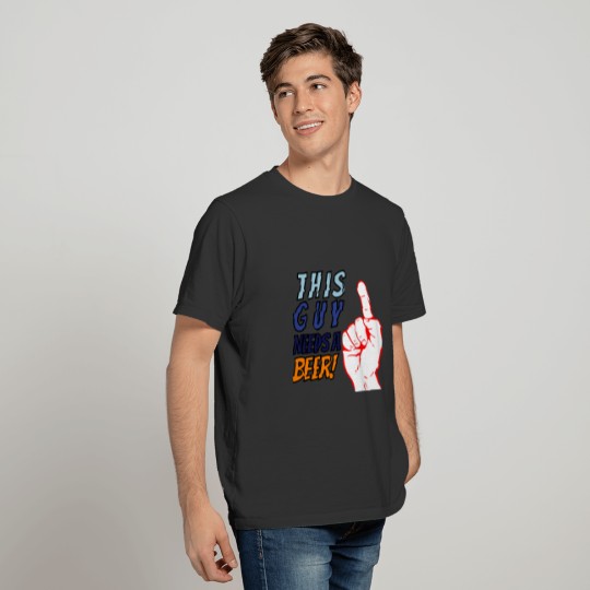 This guy needs a beer quote beer hops and beer T-shirt