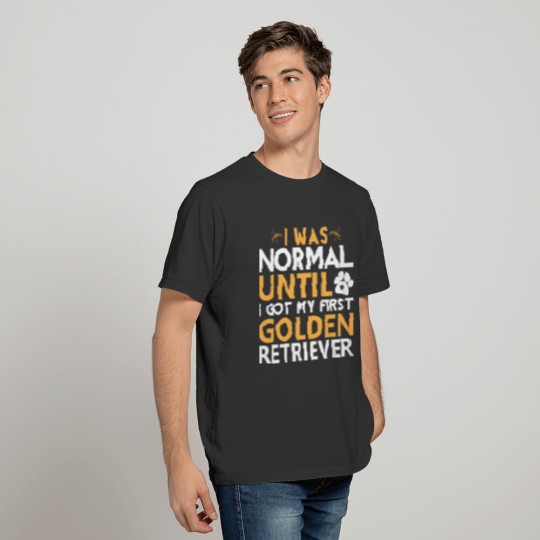 I Was Normal Until I Got My First Golden Retriever T-shirt