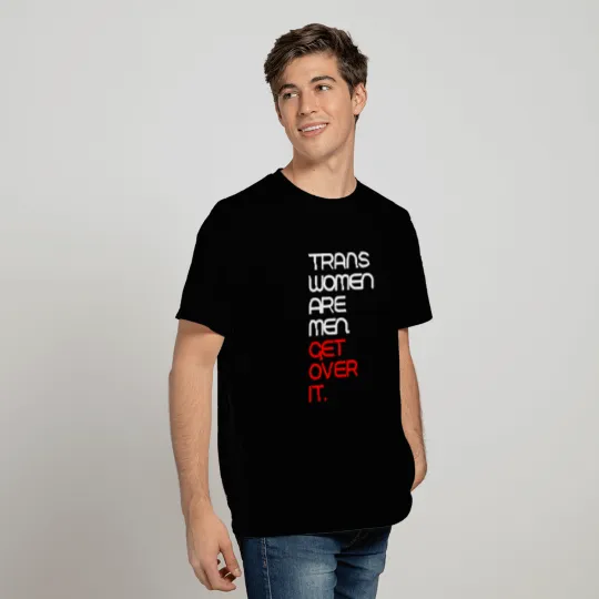 Trans women are men get over it T Shirts