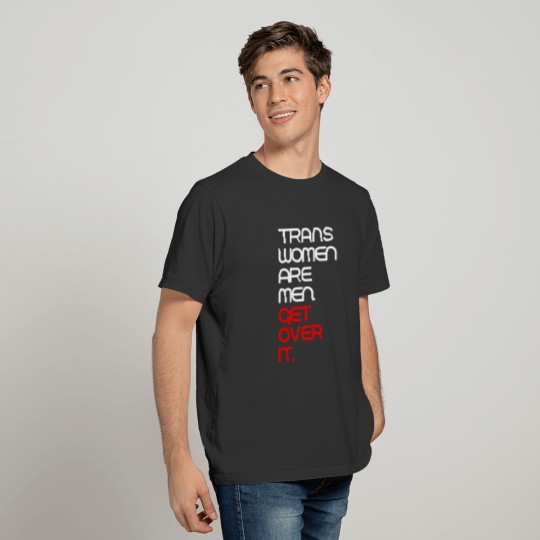 Trans women are men get over it T Shirts