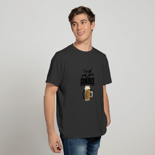 I wish you were beer! T-shirt