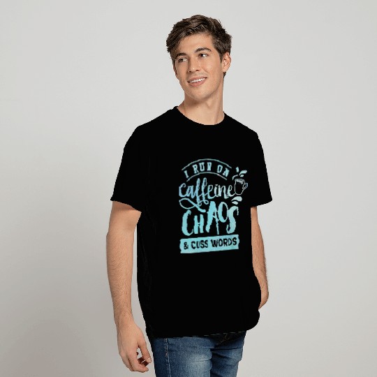 I Run On Caffeine, Chaos, and Cuss Words Coffee T Shirts