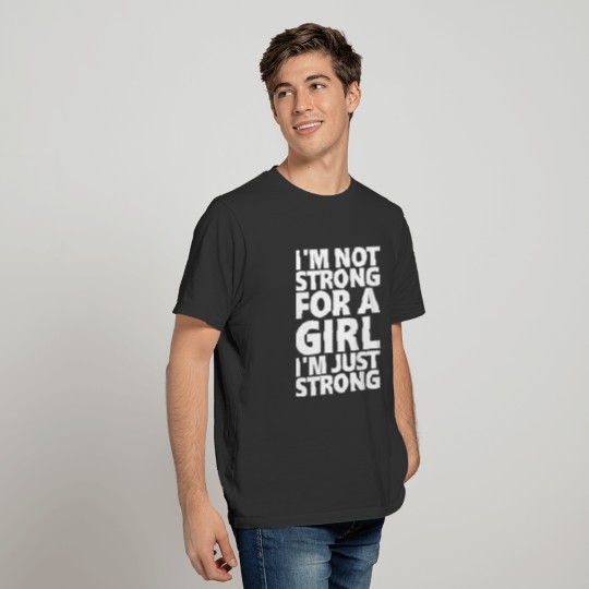 Im Not Strong For A Girl Im Just Strong T-shirt