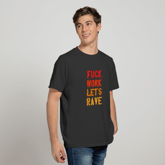 Fuck Work Lets Rave |Funny|Party|College|Teen| T Shirts