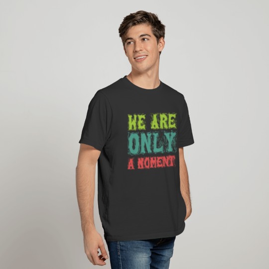 We are only a moment - Cool quote Typography T-shirt