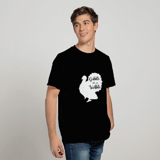 Gobble till you wobble Turkey T Shirts