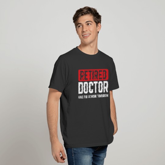 Retired Doctor Fun At Work Retirement Gift Idea T Shirts