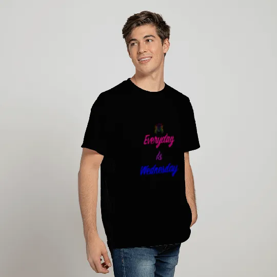 Everyday is Wednesday T Shirts
