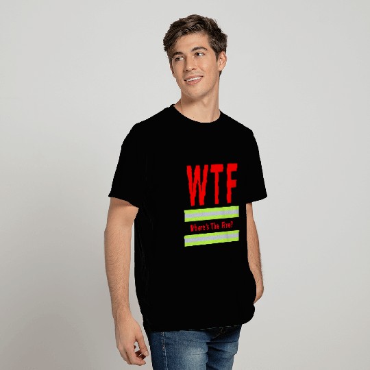WTF T Shirts Where's the fire gift for firefighter