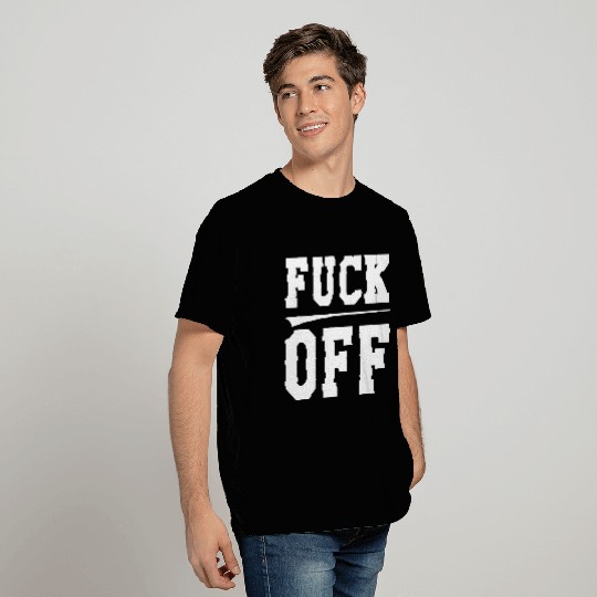 Fuck off T Shirts