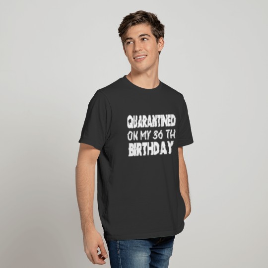 Quarantine on my 36th birthday gifts mothers day T-shirt