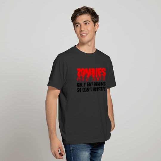 zombies only eat brains so don t worry T-shirt