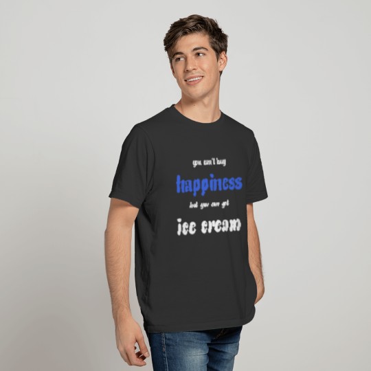 you can't buy happiness but you can get ice cream T-shirt