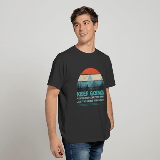 Keep going. You did not come this far just to come T-shirt