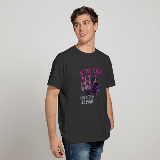 IF YOU CAN'T FLY WITH BIG GIRLS STAY OFF BROOM WIT T-shirt