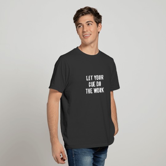 POOL / BILLIARDS : Let your cue do the work T-shirt