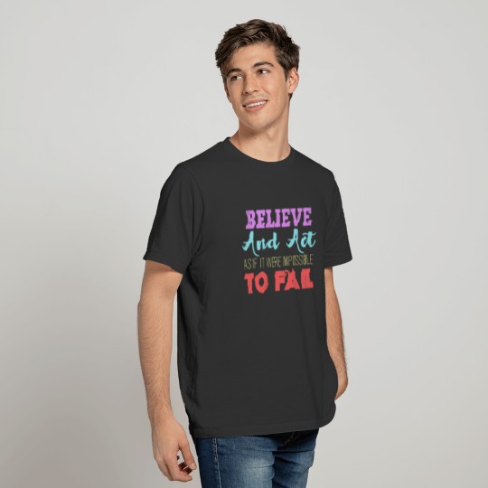 Believe and act as if it were impossible to fail T-shirt