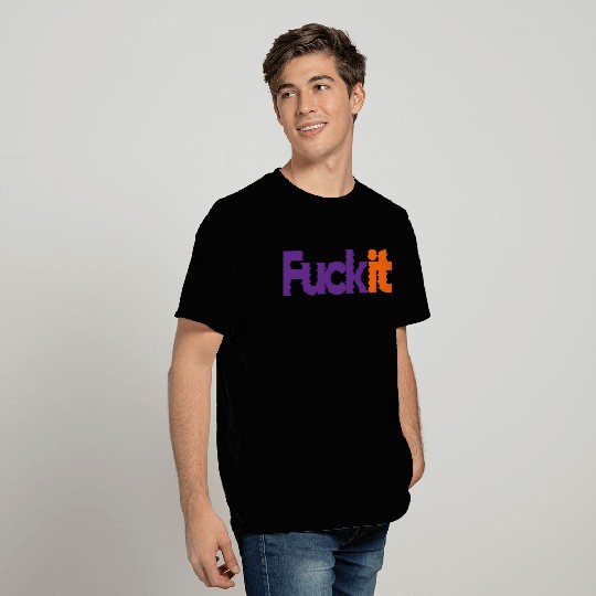 Fuck It T Shirts