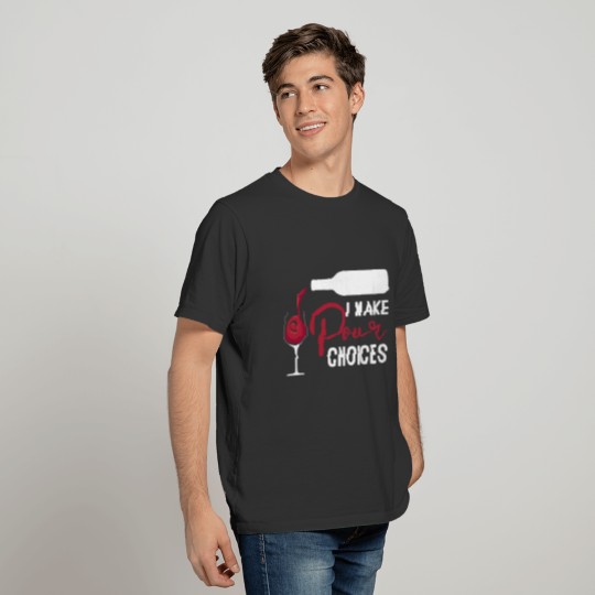 Wine Quotes - I make pour choices! T-shirt